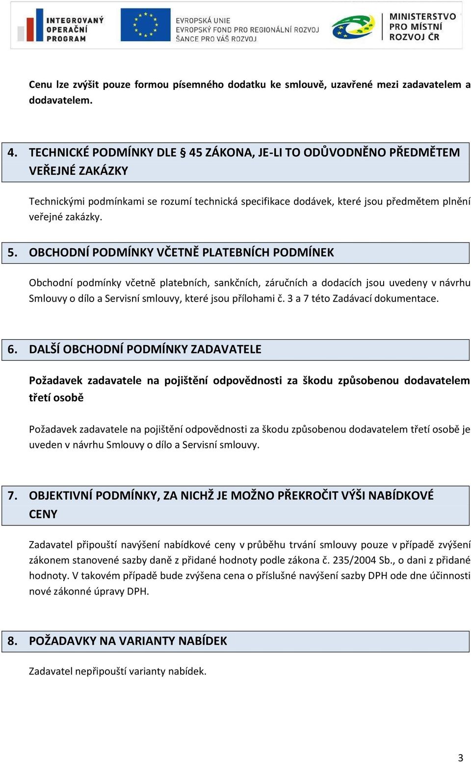 OBCHODNÍ PODMÍNKY VČETNĚ PLATEBNÍCH PODMÍNEK Obchodní podmínky včetně platebních, sankčních, záručních a dodacích jsou uvedeny v návrhu Smlouvy o dílo a Servisní smlouvy, které jsou přílohami č.