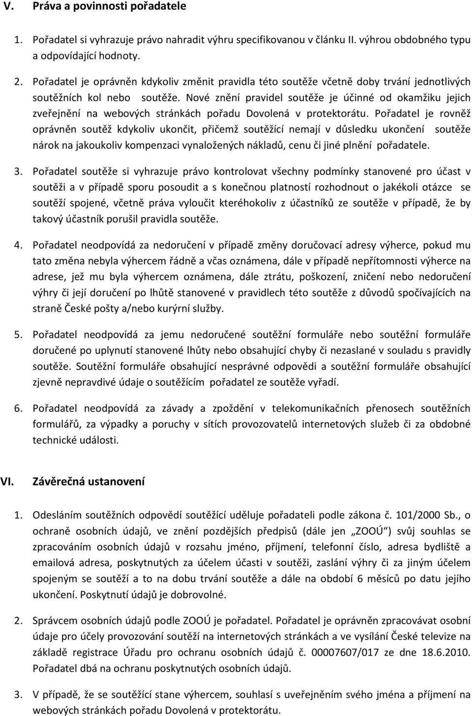 Nové znění pravidel soutěže je účinné od okamžiku jejich zveřejnění na webových stránkách pořadu Dovolená v protektorátu.