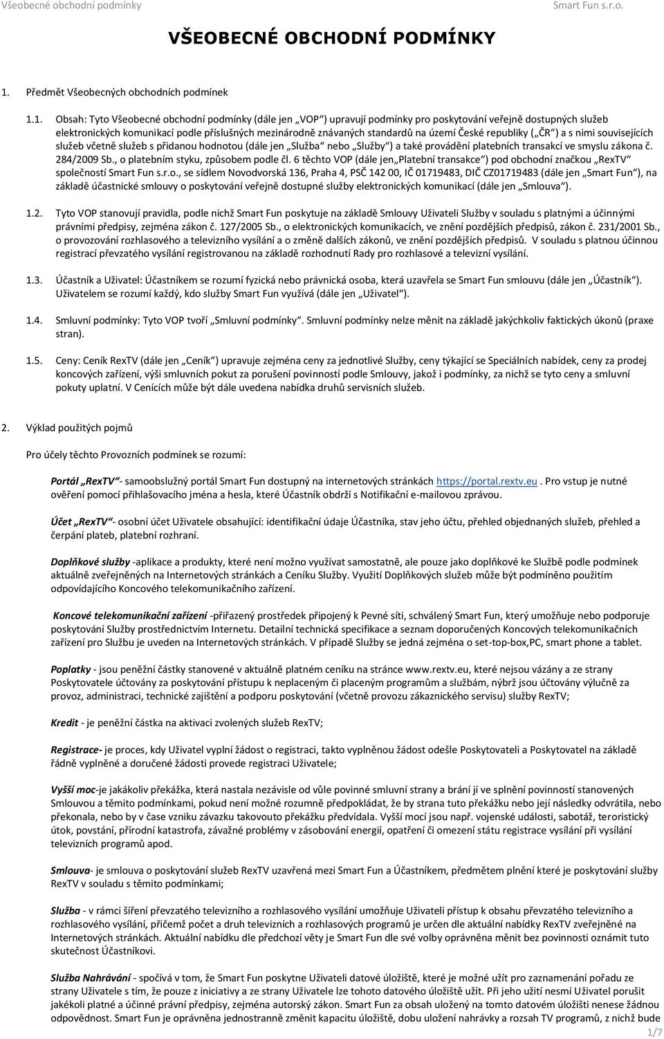 1. Obsah: Tyto Všeobecné obchodní podmínky (dále jen VOP ) upravují podmínky pro poskytování veřejně dostupných služeb elektronických komunikací podle příslušných mezinárodně znávaných standardů na