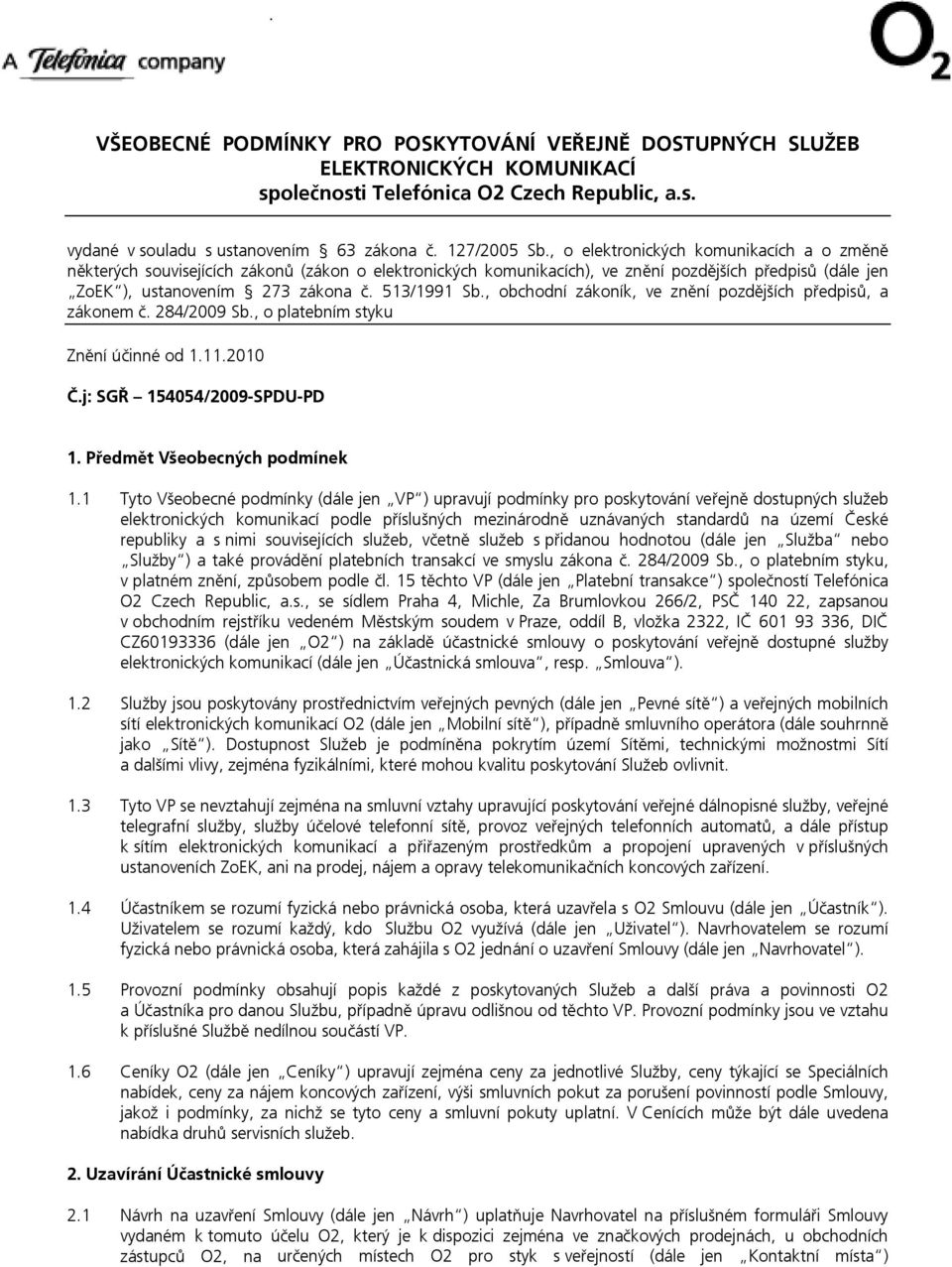 , obchodní zákoník, ve znění pozdějších předpisů, a zákonem č. 284/2009 Sb., o platebním styku Znění účinné od 1.11.2010 Č.j: SGŘ 154054/2009-SPDU-PD 1. Předmět Všeobecných podmínek 1.
