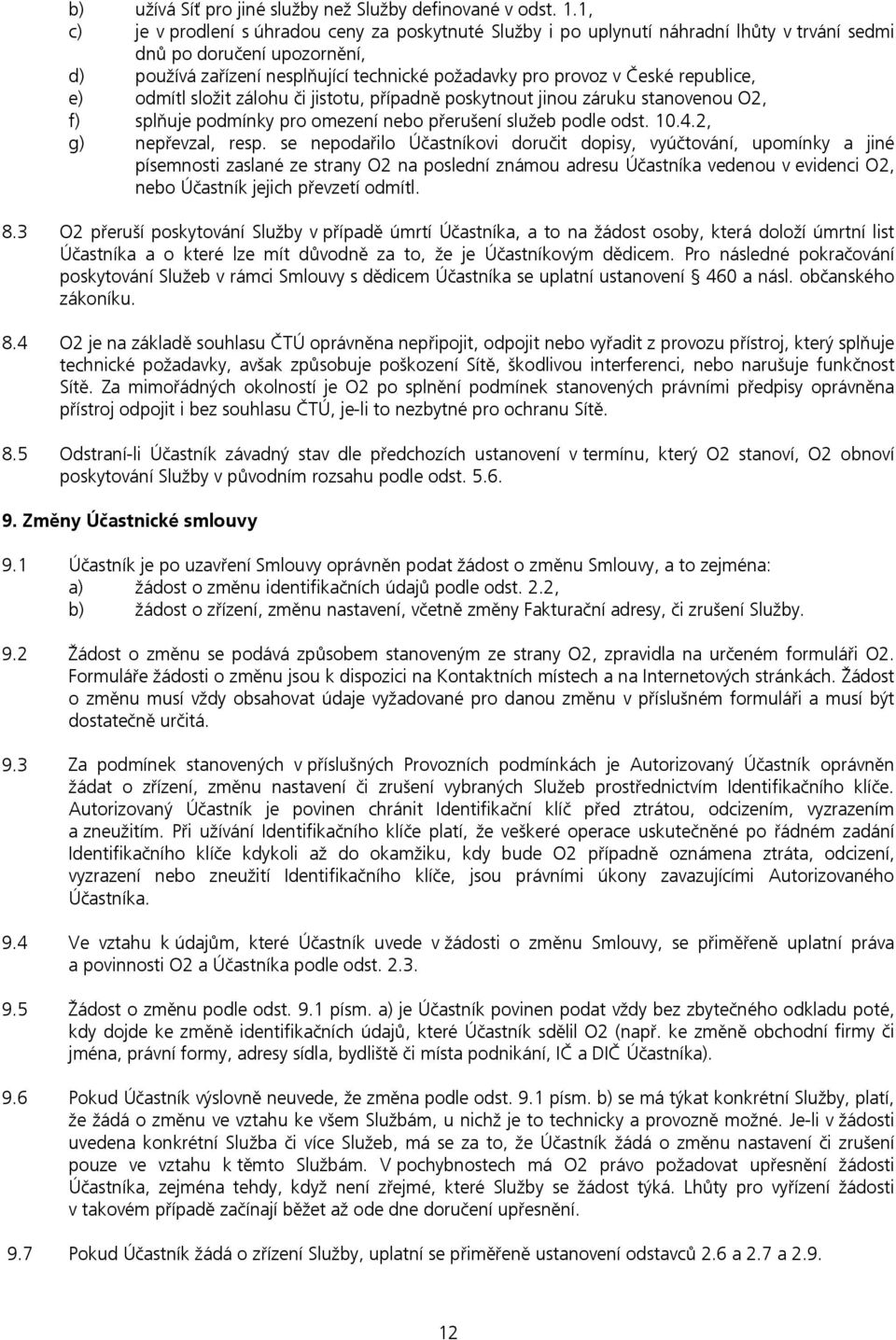 republice, e) odmítl složit zálohu či jistotu, případně poskytnout jinou záruku stanovenou O2, f) splňuje podmínky pro omezení nebo přerušení služeb podle odst. 10.4.2, g) nepřevzal, resp.