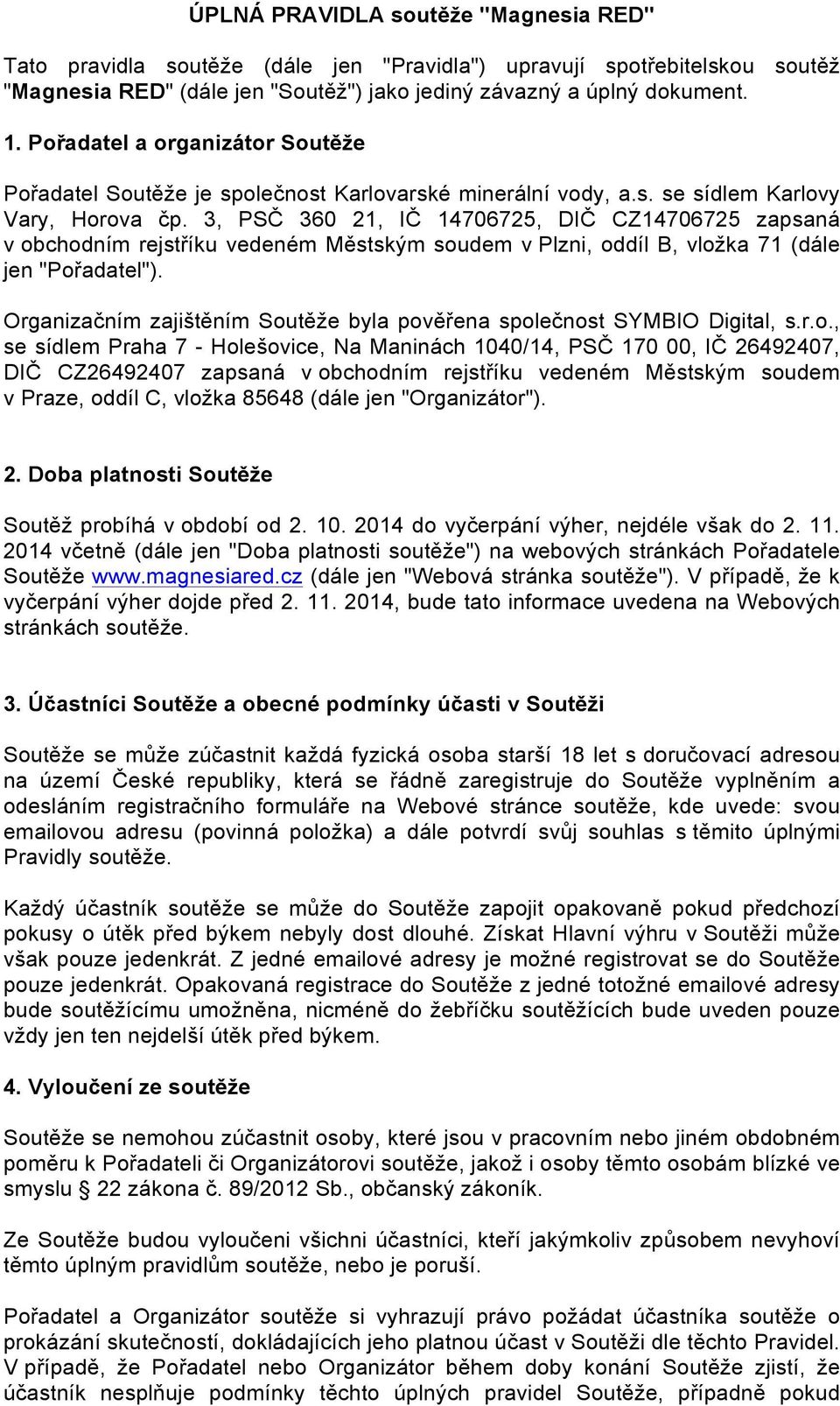 3, PSČ 360 21, IČ 14706725, DIČ CZ14706725 zapsaná v bchdním rejstříku vedeném Městským sudem v Plzni, ddíl B, vlžka 71 (dále jen "Přadatel").