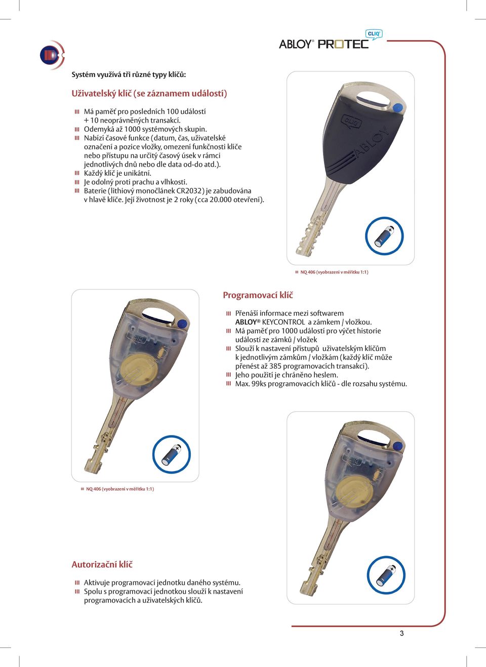 Uživatelský klíč (se záznamem událostí) Programovací klíč. Autorizační klíč.  Systém využívá tři různé typy klíčů: - PDF Stažení zdarma