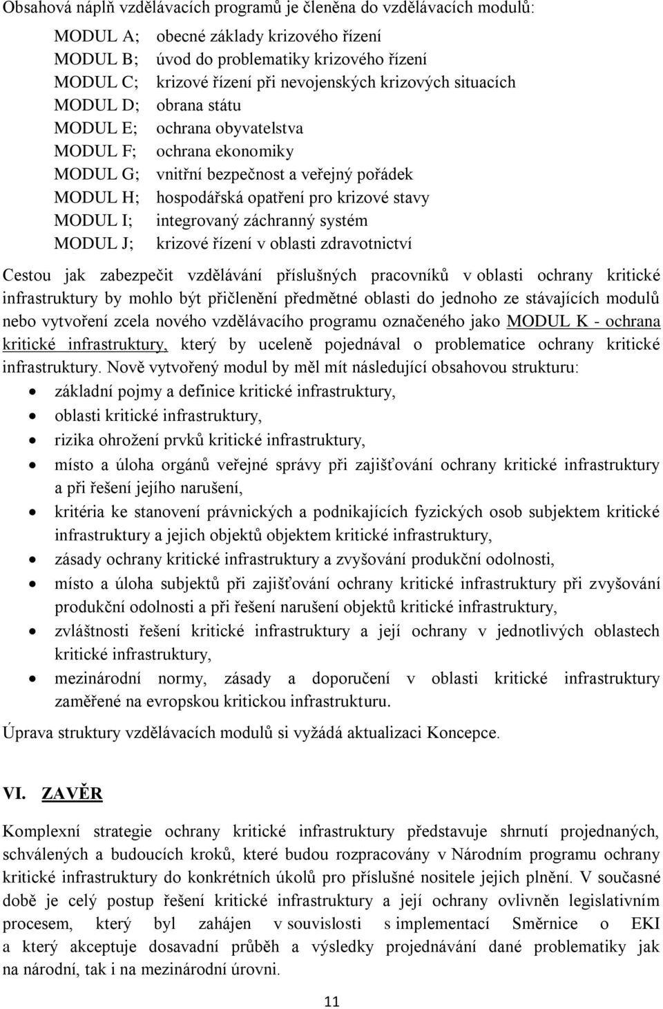 stavy MODUL I; integrovaný záchranný systém MODUL J; krizové řízení v oblasti zdravotnictví Cestou jak zabezpečit vzdělávání příslušných pracovníků v oblasti ochrany kritické infrastruktury by mohlo