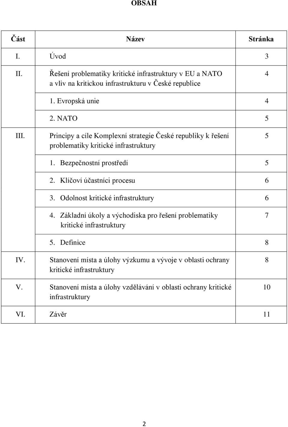 Klíčoví účastníci procesu 6 3. Odolnost kritické infrastruktury 6 4. Základní úkoly a východiska pro řešení problematiky kritické infrastruktury 7 5. Definice 8 IV.