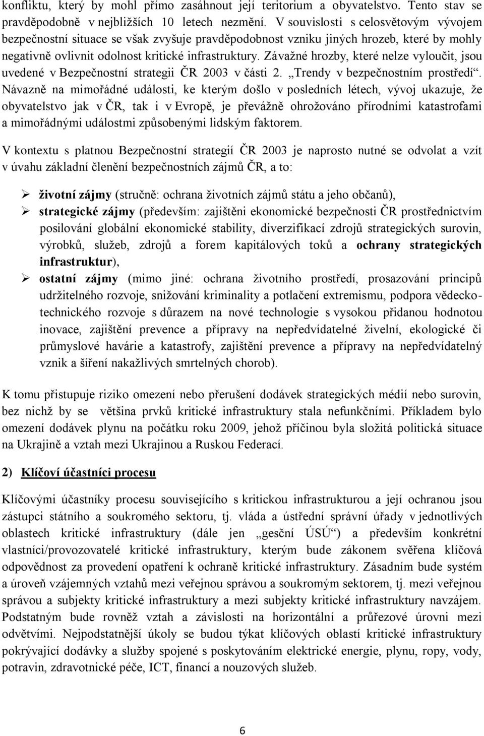 Závažné hrozby, které nelze vyloučit, jsou uvedené v Bezpečnostní strategii ČR 2003 v části 2. Trendy v bezpečnostním prostředí.