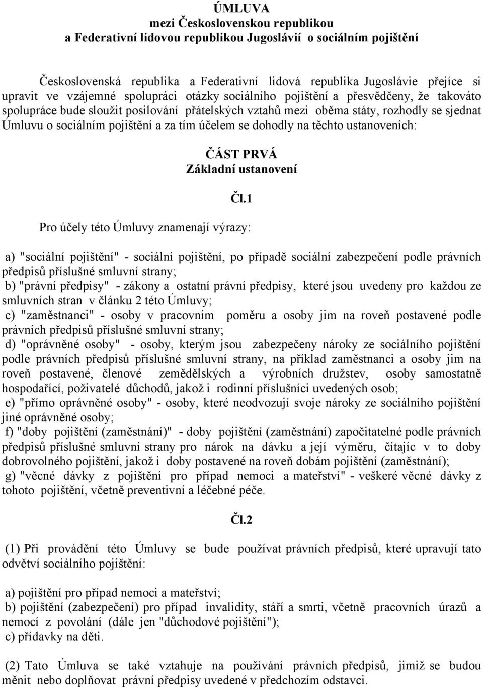 za tím účelem se dohodly na těchto ustanoveních: ČÁST PRVÁ Základní ustanovení Čl.