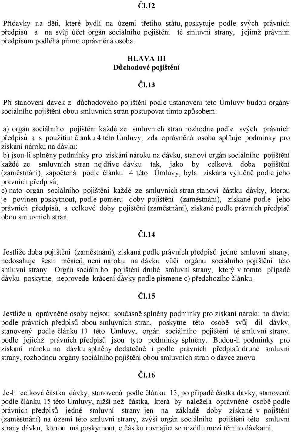 13 Při stanovení dávek z důchodového pojištění podle ustanovení této Úmluvy budou orgány sociálního pojištění obou smluvních stran postupovat tímto způsobem: a) orgán sociálního pojištění každé ze