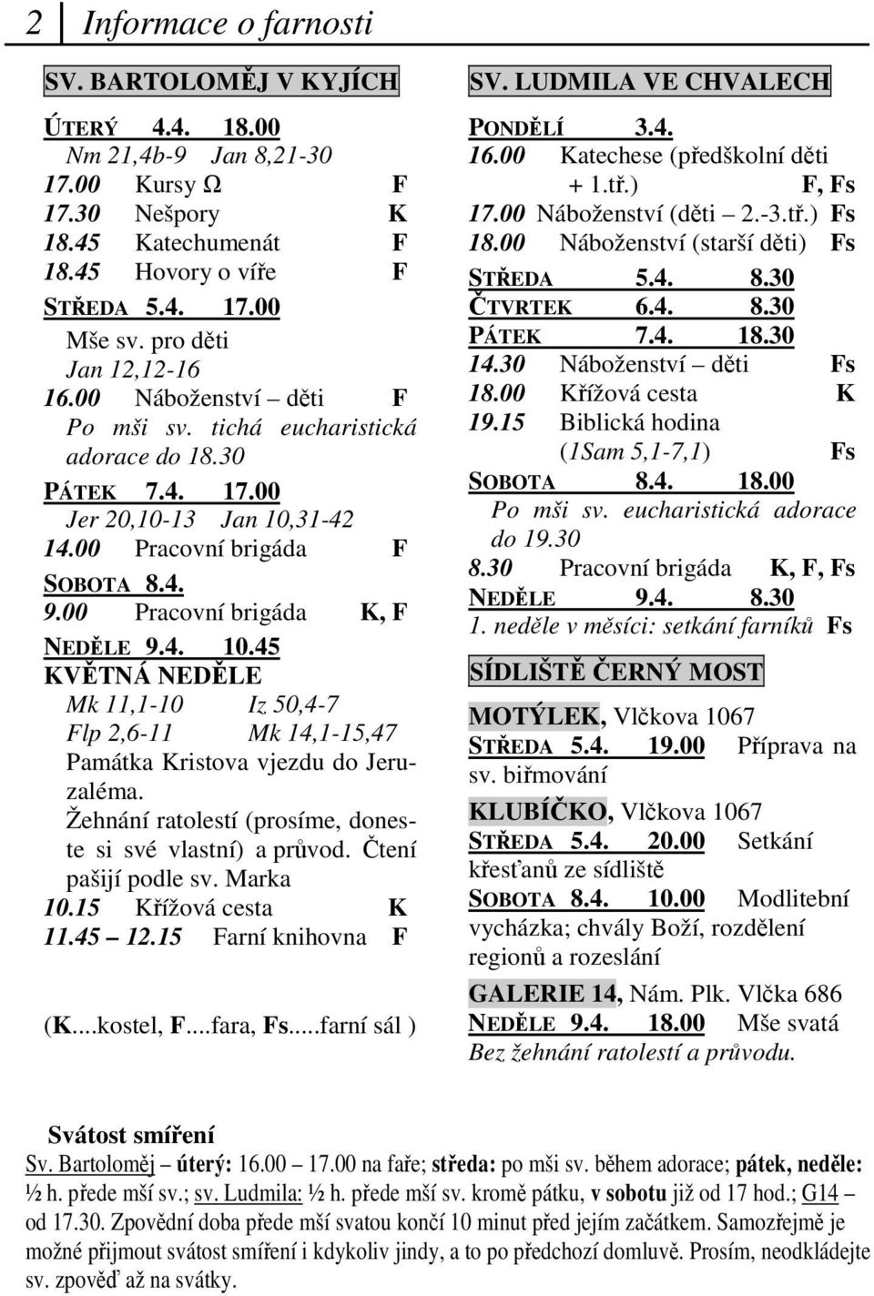 00 Pracovní brigáda K, F NEDLE 9.4. 10.45 KVTNÁ NEDLE Mk 11,1-10 Iz 50,4-7 Flp 2,6-11 Mk 14,1-15,47 Památka Kristova vjezdu do Jeruzaléma. Žehnání ratolestí (prosíme, doneste si své vlastní) a prvod.