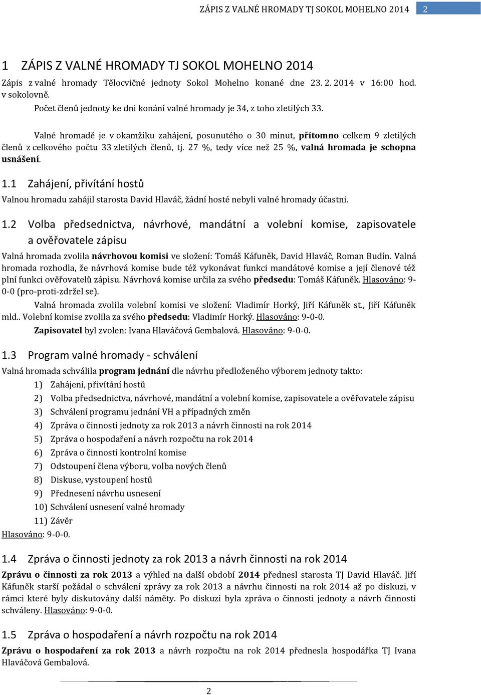 27 %, tedy více než 25 %, valná hrmada je schpna usnášení. 1.