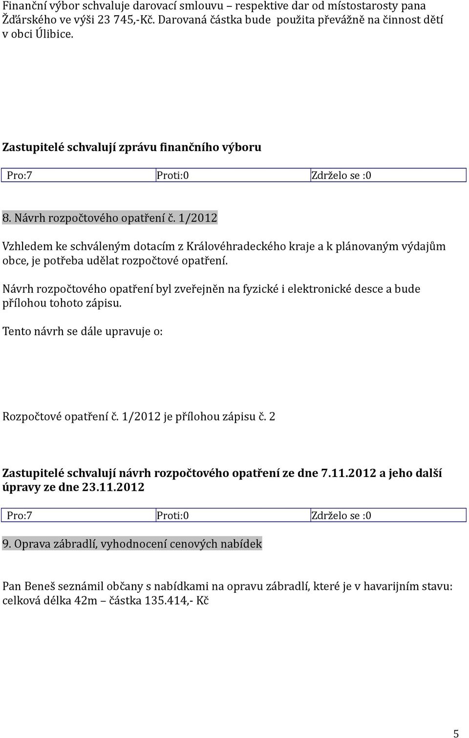 1/2012 Vzhledem ke schváleným dotacím z Královéhradeckého kraje a k plánovaným výdajům obce, je potřeba udělat rozpočtové opatření.