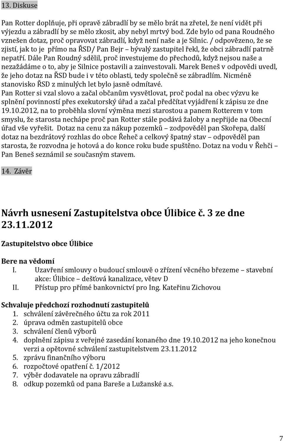 / odpovězeno, že se zjistí, jak to je přímo na ŘSD/ Pan Bejr bývalý zastupitel řekl, že obci zábradlí patrně nepatří.