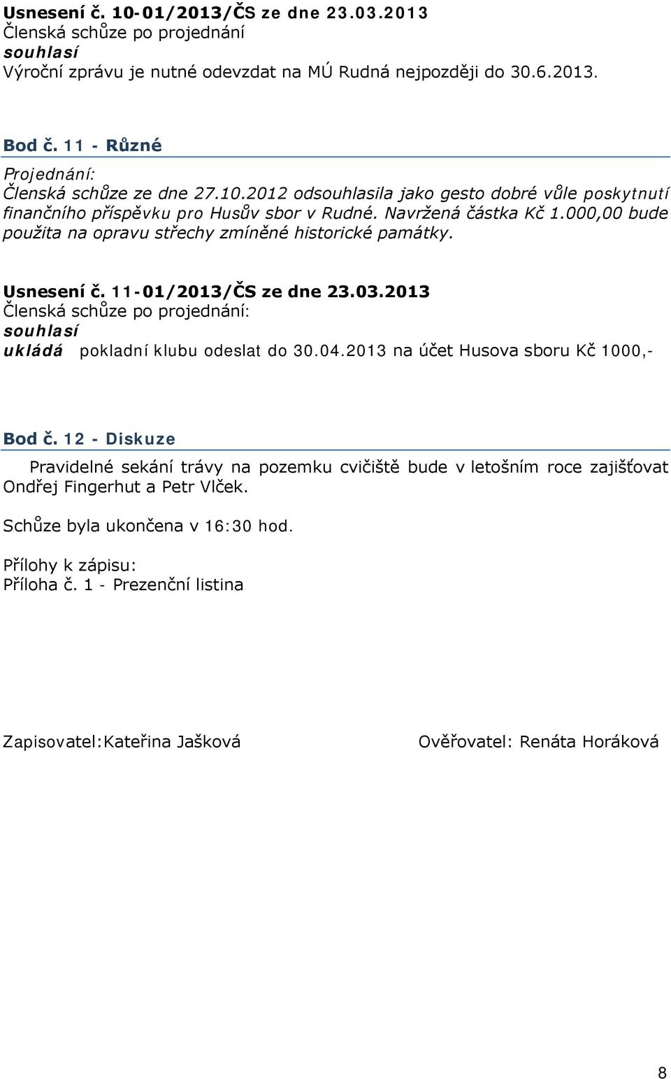 Usnesení č. 11-01/2013/ČS ze dne 23.03.2013 souhlasí ukládá pokladní klubu odeslat do 30.04.2013 na účet Husova sboru Kč 1000,- Bod č.