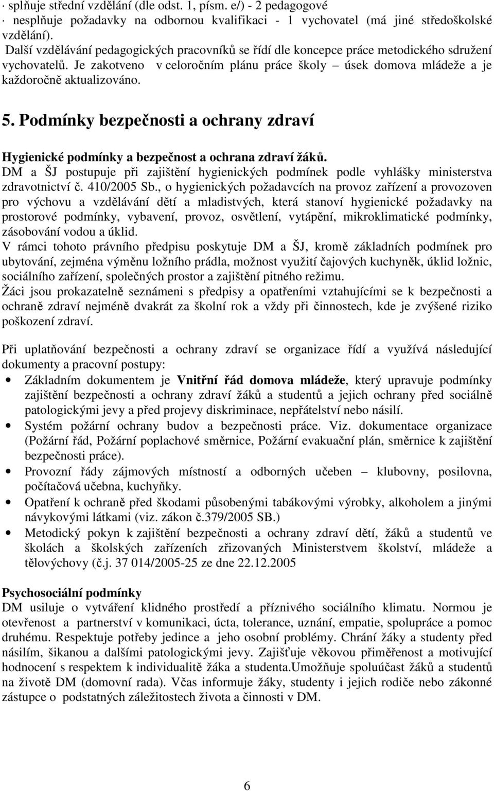 Podmínky bezpečnosti a ochrany zdraví Hygienické podmínky a bezpečnost a ochrana zdraví žáků. DM a ŠJ postupuje při zajištění hygienických podmínek podle vyhlášky ministerstva zdravotnictví č.