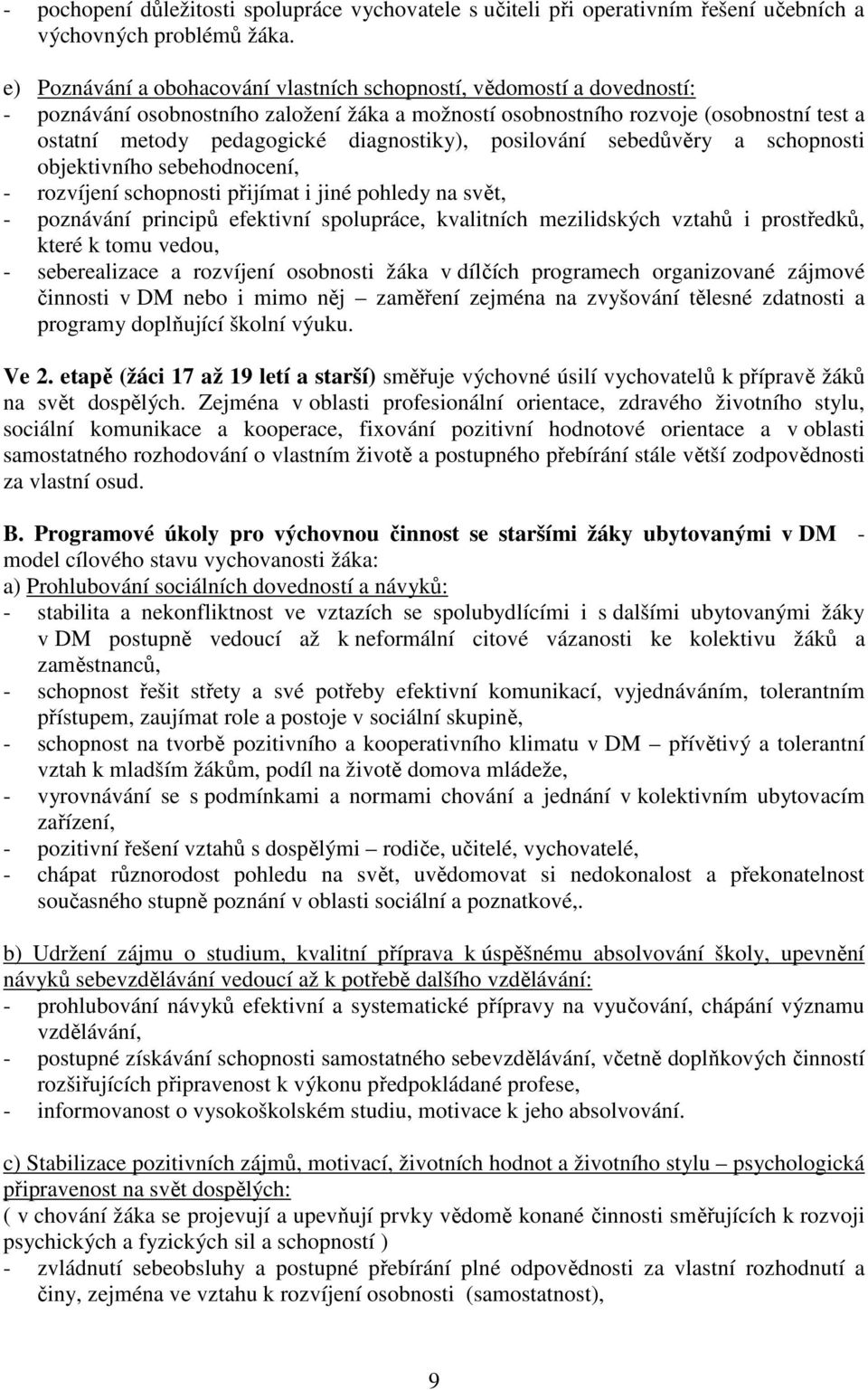 diagnostiky), posilování sebedůvěry a schopnosti objektivního sebehodnocení, - rozvíjení schopnosti přijímat i jiné pohledy na svět, - poznávání principů efektivní spolupráce, kvalitních mezilidských