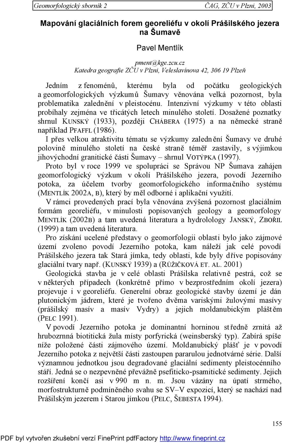 zalednění v pleistocénu. Intenzivní výzkumy v této oblasti probíhaly zejména ve třicátých letech minulého století.