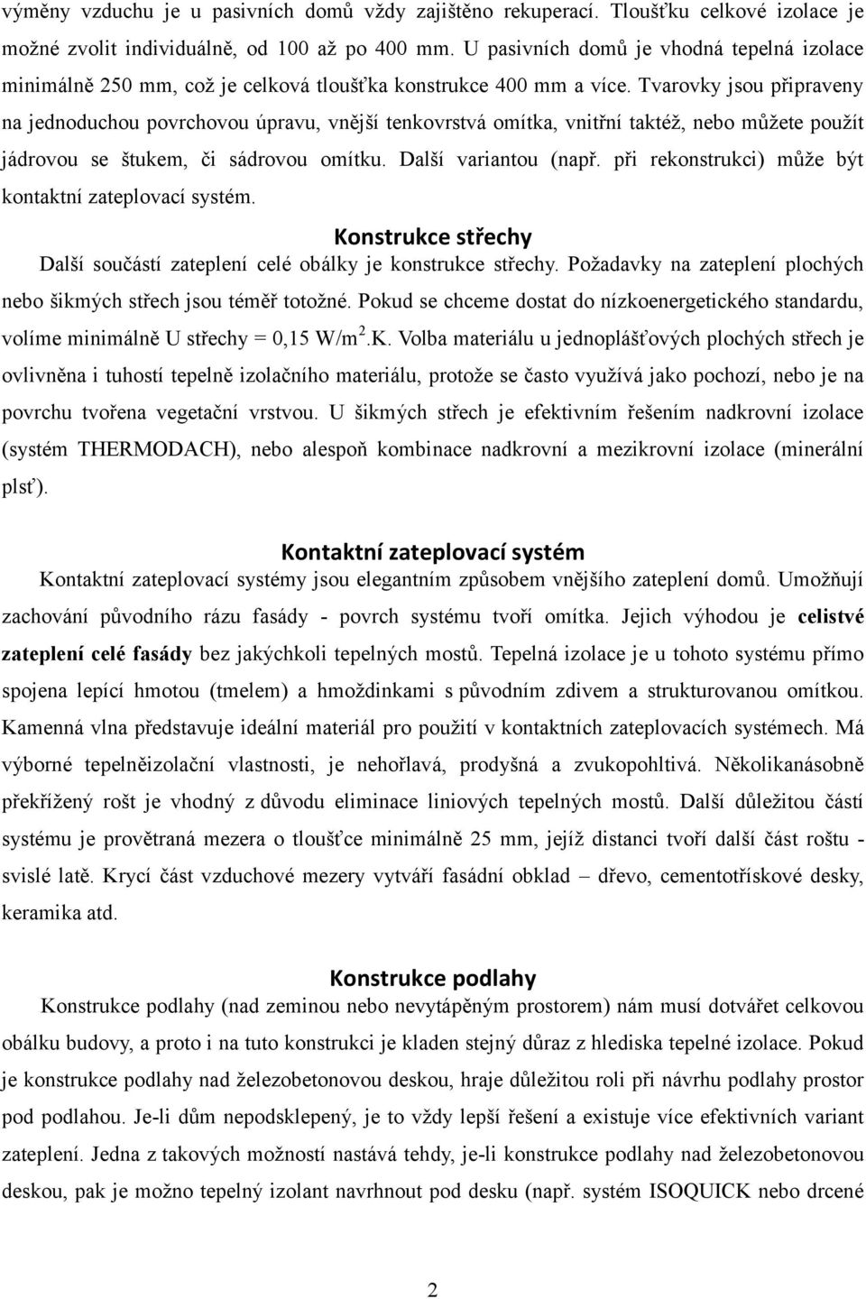 Tvarovky jsou připraveny na jednoduchou povrchovou úpravu, vnější tenkovrstvá omítka, vnitřní taktéž, nebo můžete použít jádrovou se štukem, či sádrovou omítku. Další variantou (např.