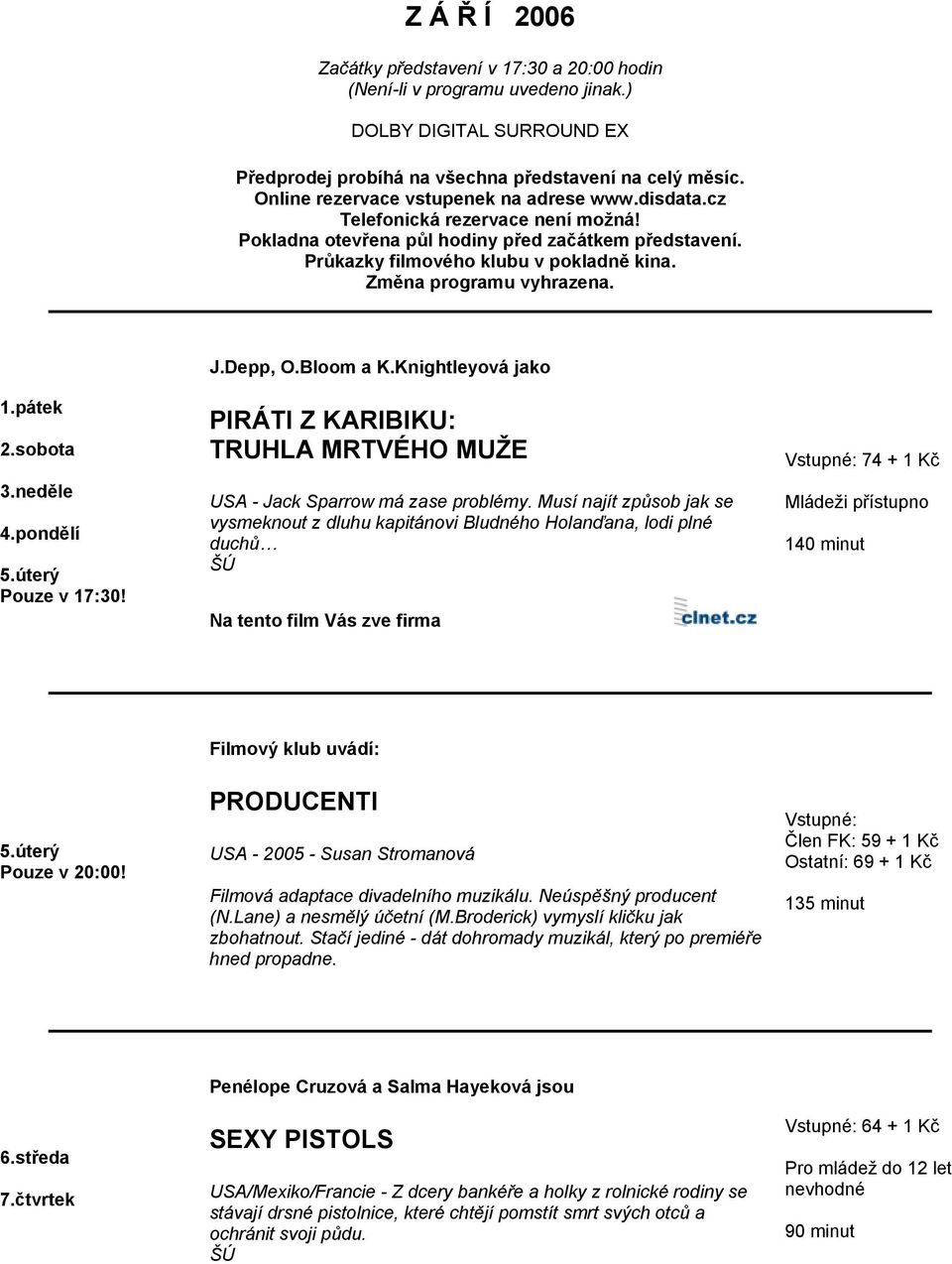 Změna programu vyhrazena. 1.pátek 2.sobota 3.neděle 4.pondělí 5.úterý J.Depp, O.Bloom a K.Knightleyová jako PIRÁTI Z KARIBIKU: TRUHLA MRTVÉHO MUŽE USA - Jack Sparrow má zase problémy.