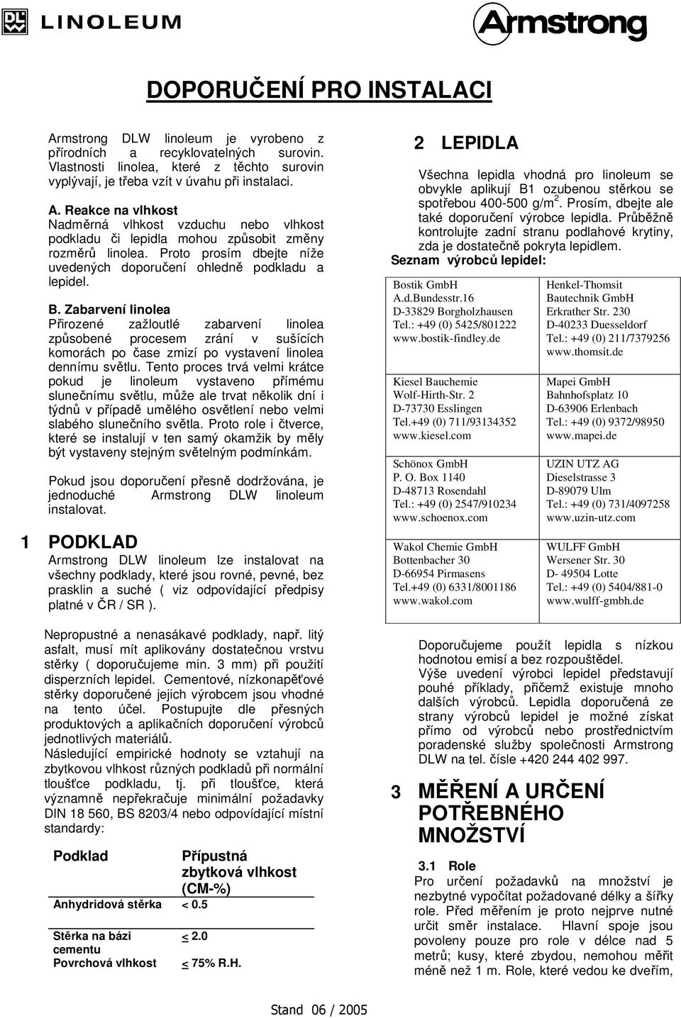 Zabarvení linolea Přirozené zažloutlé zabarvení linolea způsobené procesem zrání v sušících komorách po čase zmizí po vystavení linolea dennímu světlu.