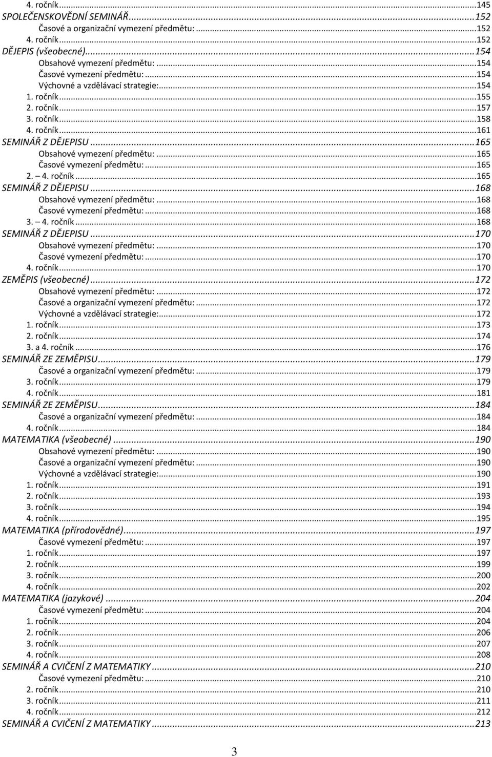 .. 165 2. 4. ročník... 165 SEMINÁŘ Z DĚJEPISU... 168 Obsahové vymezení předmětu:... 168 Časové vymezení předmětu:... 168 3. 4. ročník... 168 SEMINÁŘ Z DĚJEPISU... 170 Obsahové vymezení předmětu:.