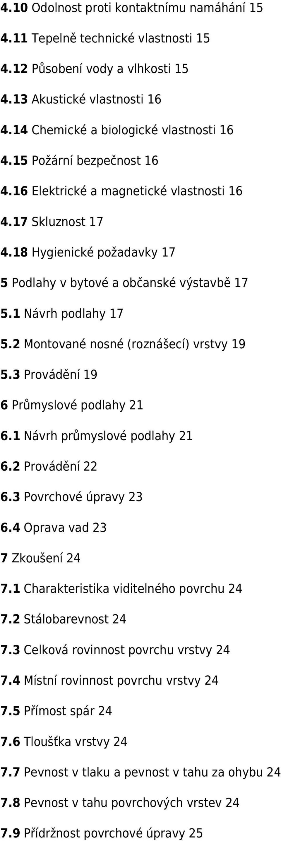 2 Montované nosné (roznášecí) vrstvy 19 5.3 Provádění 19 6 Průmyslové podlahy 21 6.1 Návrh průmyslové podlahy 21 6.2 Provádění 22 6.3 Povrchové úpravy 23 6.4 Oprava vad 23 7 Zkoušení 24 7.