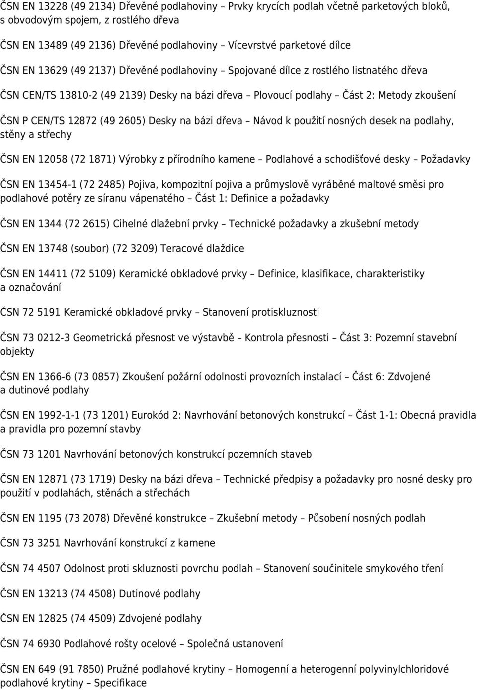 2605) Desky na bázi dřeva Návod k použití nosných desek na podlahy, stěny a střechy ČSN EN 12058 (72 1871) Výrobky z přírodního kamene Podlahové a schodišťové desky Požadavky ČSN EN 13454-1 (72 2485)