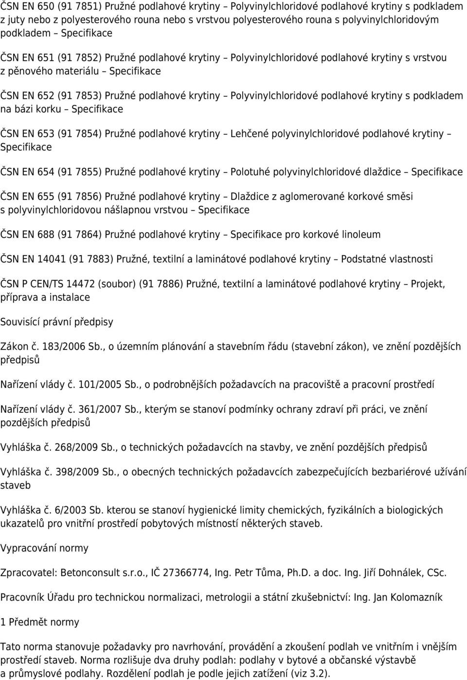 Polyvinylchloridové podlahové krytiny s podkladem na bázi korku Specifikace ČSN EN 653 (91 7854) Pružné podlahové krytiny Lehčené polyvinylchloridové podlahové krytiny Specifikace ČSN EN 654 (91