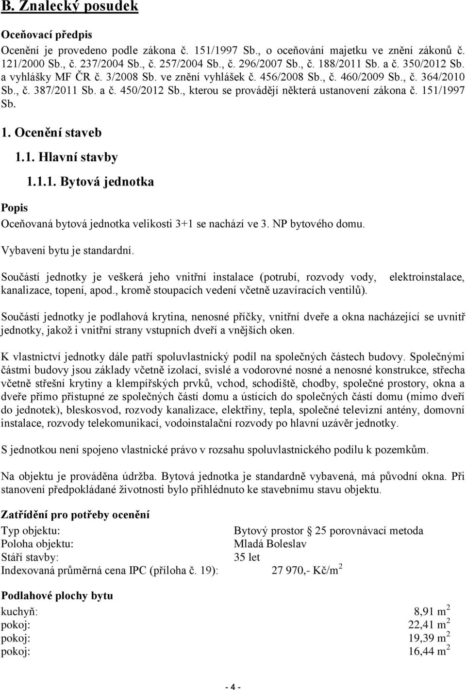 , kterou se provádějí některá ustanovení zákona č. 151/1997 Sb. 1. Ocenění staveb 1.1. Hlavní stavby 1.1.1. Bytová jednotka Popis Oceňovaná bytová jednotka velikosti 3+1 se nachází ve 3.