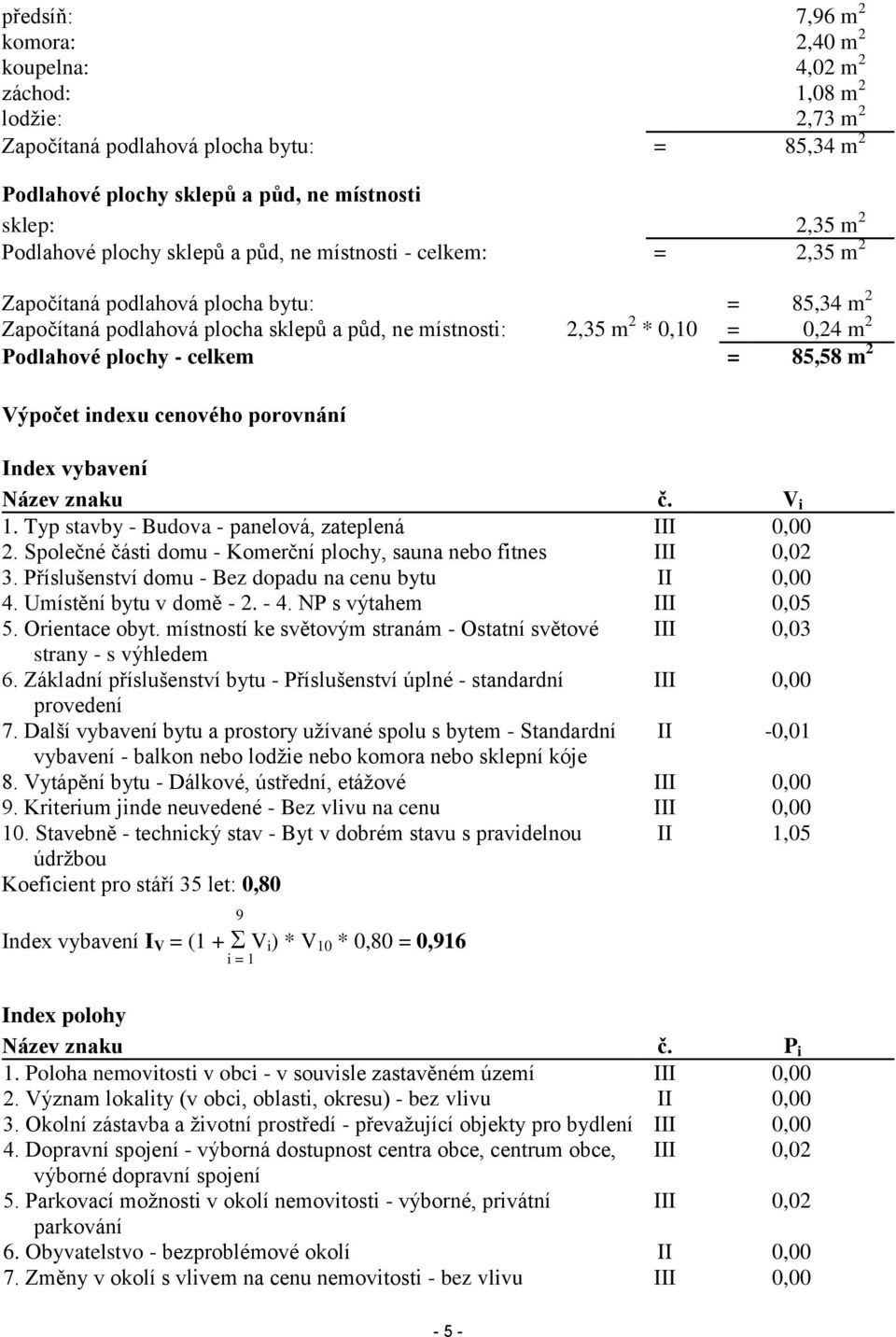 Podlahové plochy - celkem = 85,58 m 2 Výpočet indexu cenového porovnání Index vybavení Název znaku č. V i 1. Typ stavby - Budova - panelová, zateplená III 0,00 2.