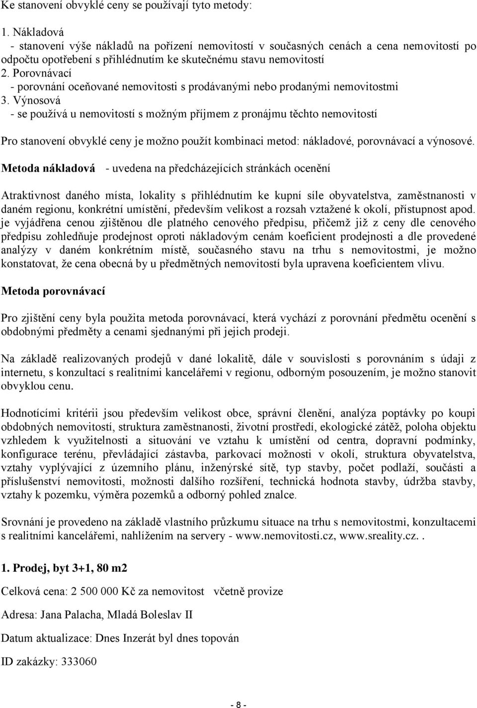 Porovnávací - porovnání oceňované nemovitosti s prodávanými nebo prodanými nemovitostmi 3.