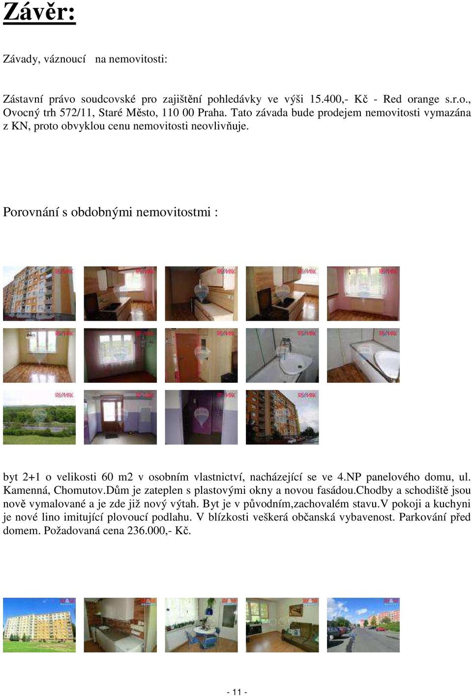 Porovnání s obdobnými nemovitostmi : byt 2+1 o velikosti 60 m2 v osobním vlastnictví, nacházející se ve 4.NP panelového domu, ul. Kamenná, Chomutov.