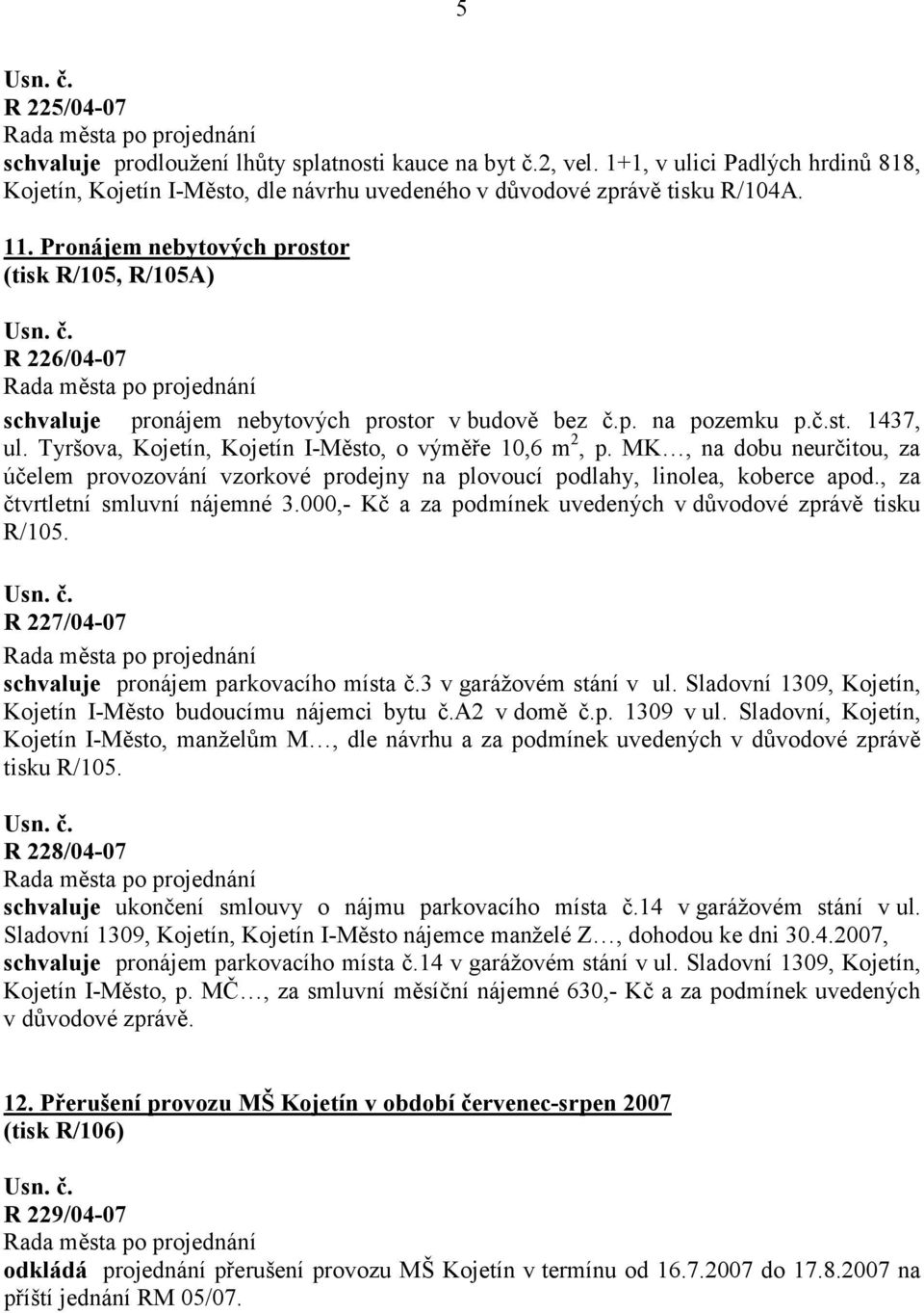 Tyršova, Kojetín, Kojetín I-Město, o výměře 10,6 m 2, p. MK, na dobu neurčitou, za účelem provozování vzorkové prodejny na plovoucí podlahy, linolea, koberce apod., za čtvrtletní smluvní nájemné 3.