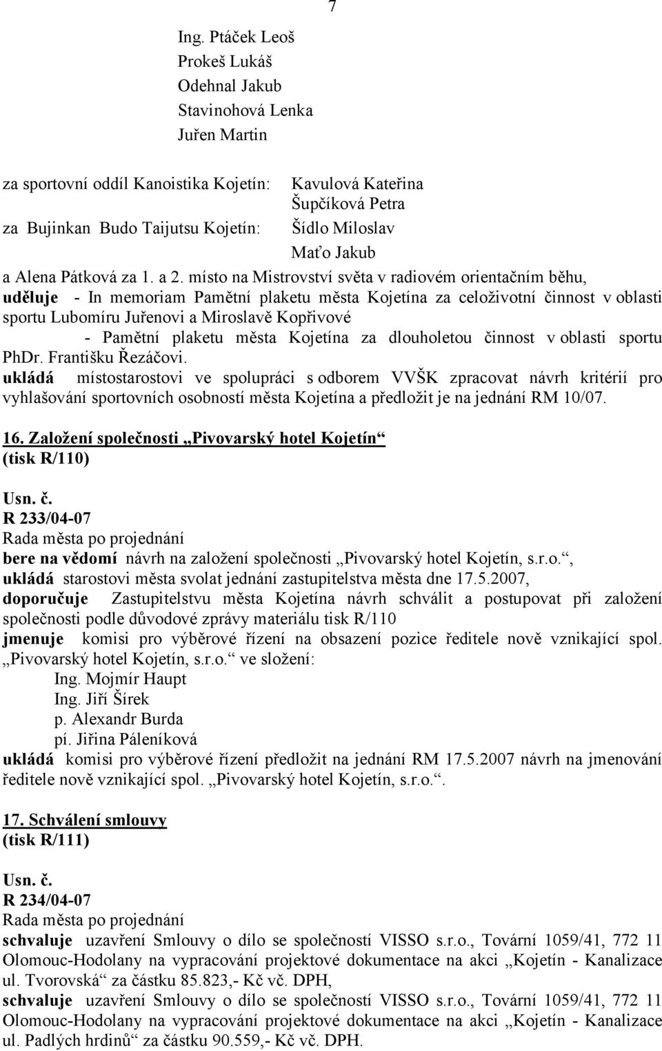 místo na Mistrovství světa v radiovém orientačním běhu, uděluje - In memoriam Pamětní plaketu města Kojetína za celoživotní činnost v oblasti sportu Lubomíru Juřenovi a Miroslavě Kopřivové - Pamětní