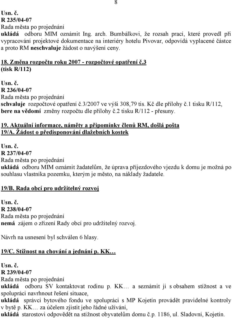 Změna rozpočtu roku 2007 - rozpočtové opatření č.3 (tisk R/112) R 236/04-07 schvaluje rozpočtové opatření č.3/2007 ve výši 308,79 tis. Kč dle přílohy č.