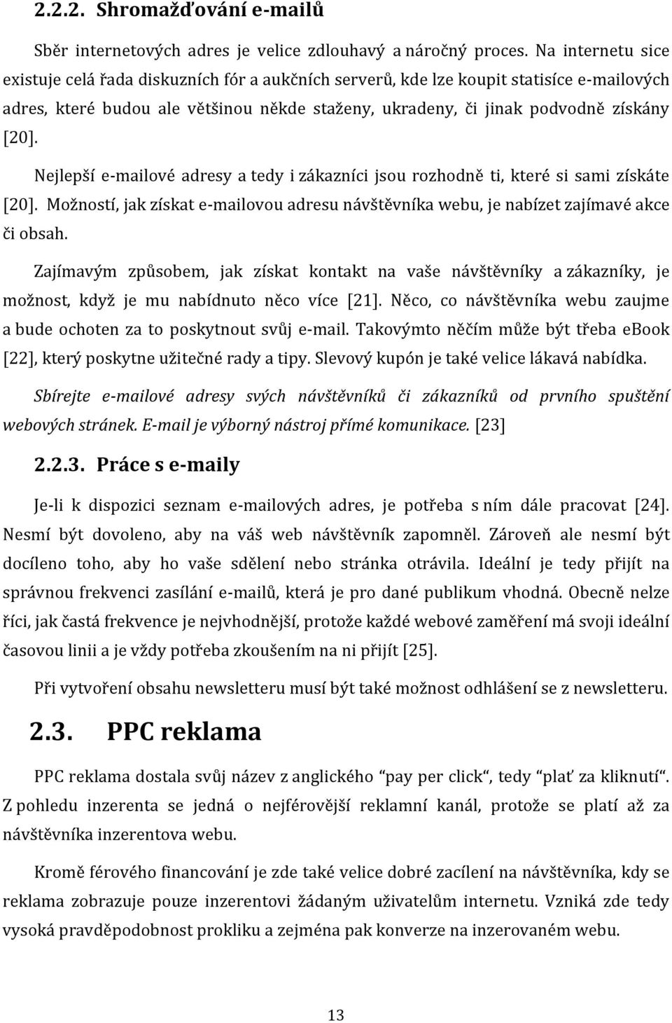 Nejlepší e-mailové adresy a tedy i zákazníci jsou rozhodně ti, které si sami získáte [20]. Možností, jak získat e-mailovou adresu návštěvníka webu, je nabízet zajímavé akce či obsah.