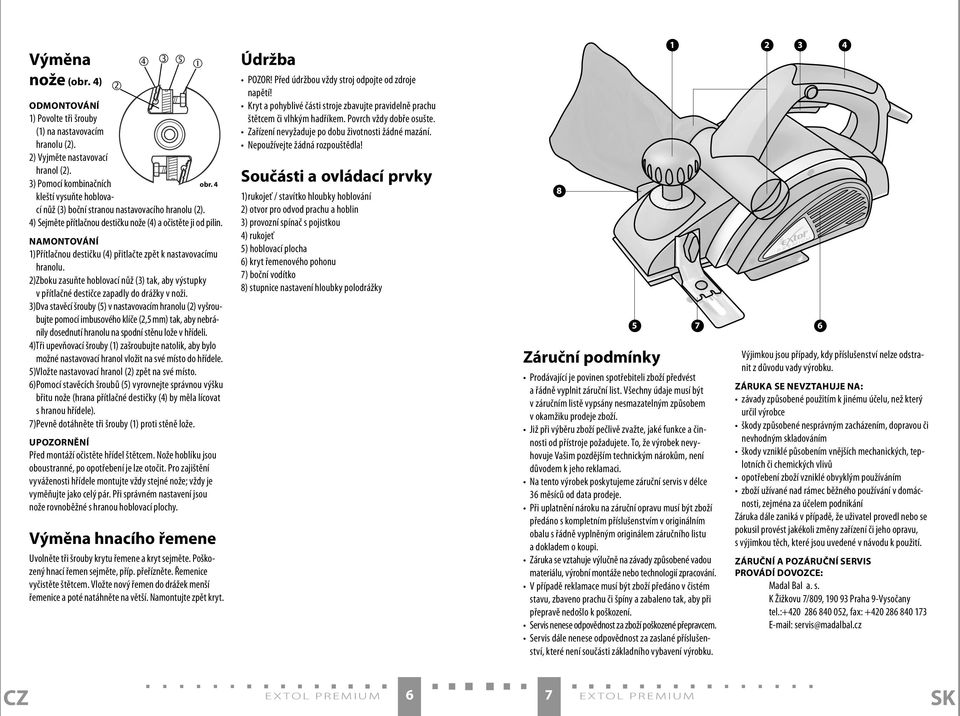 NAMONTOVÁNÍ 1) Přítlačnou destičku (4) přitlačte zpět k nastavovacímu hranolu. 2)Zboku zasuňte hoblovací nůž (3) tak, aby výstupky v přítlačné destičce zapadly do drážky v noži.