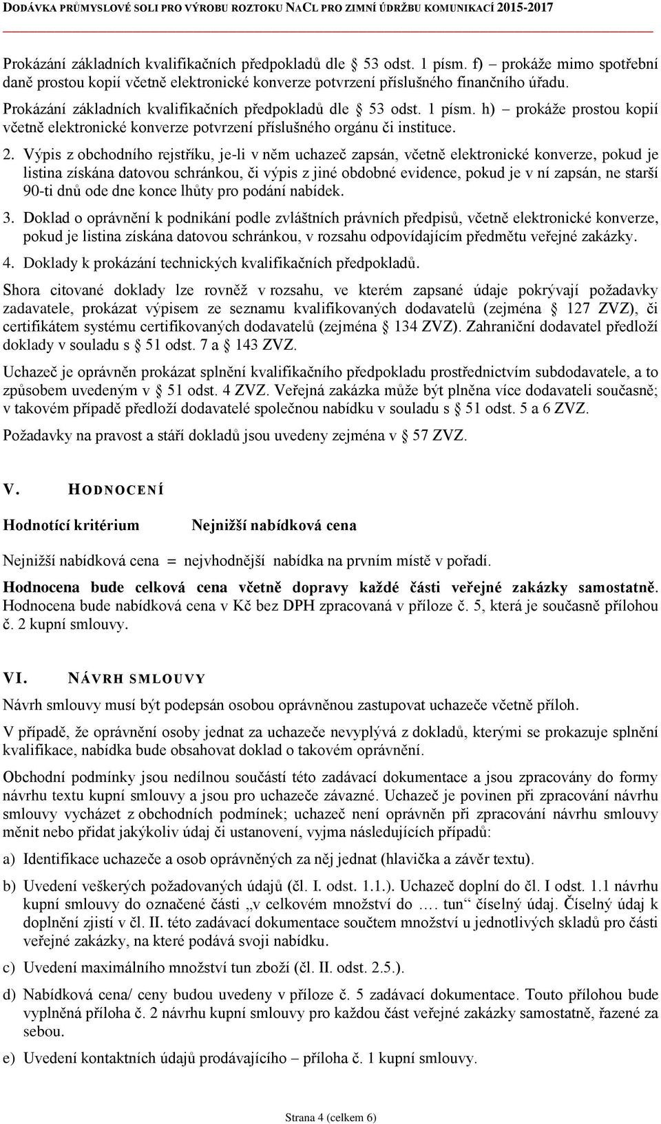 Výpis z obchodního rejstříku, je-li v něm uchazeč zapsán, včetně elektronické konverze, pokud je listina získána datovou schránkou, či výpis z jiné obdobné evidence, pokud je v ní zapsán, ne starší