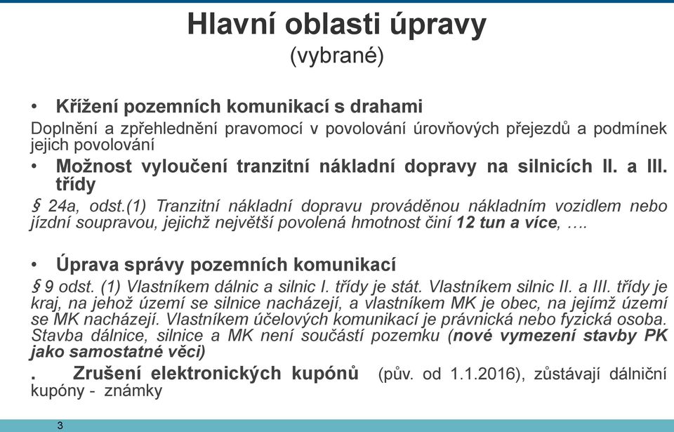 Úprava správy pozemních komunikací 9 odst. (1) Vlastníkem dálnic a silnic I. třídy je stát. Vlastníkem silnic II. a III.