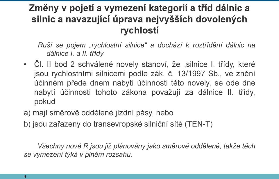 , ve znění účinném přede dnem nabytí účinnosti této novely, se ode dne nabytí účinnosti tohoto zákona považují za dálnice II.