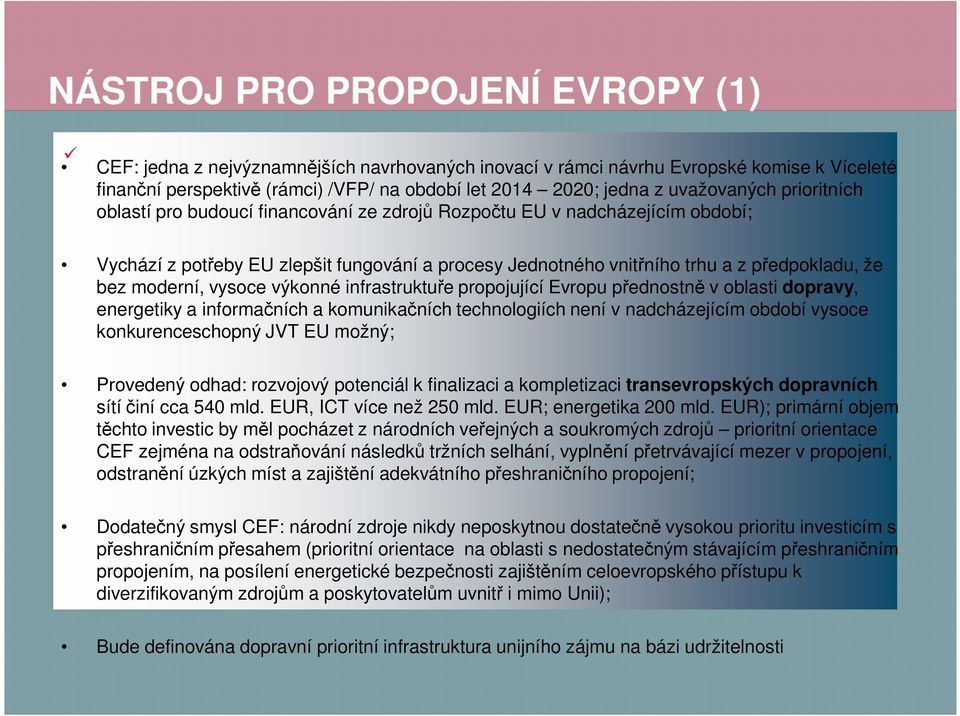 bez moderní, vysoce výkonné infrastruktuře propojující Evropu přednostně v oblasti dopravy, energetiky a informačních a komunikačních technologiích není v nadcházejícím období vysoce