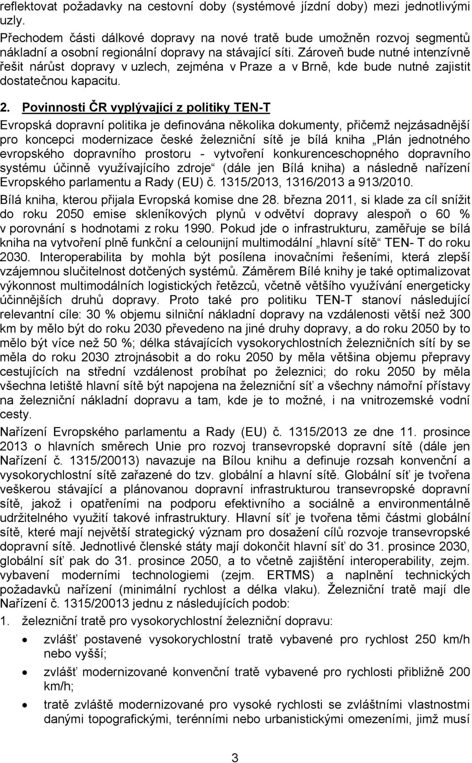 Zároveň bude nutné intenzívně řešit nárůst dopravy v uzlech, zejména v Praze a v Brně, kde bude nutné zajistit dostatečnou kapacitu. 2.