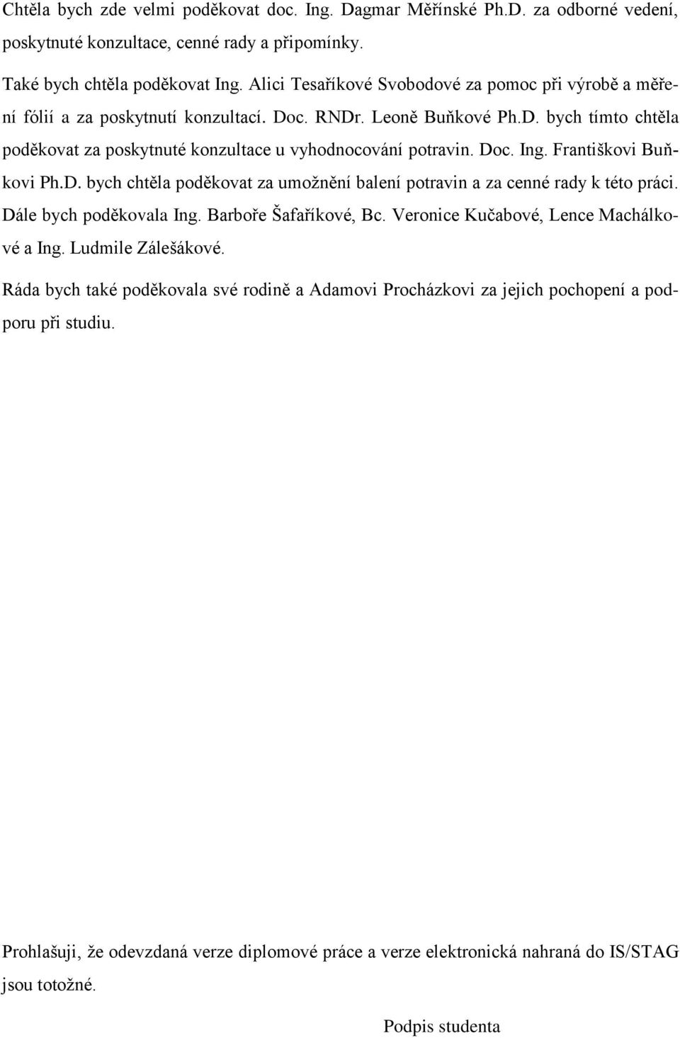 Doc. Ing. Františkovi Buňkovi Ph.D. bych chtěla poděkovat za umoţnění balení potravin a za cenné rady k této práci. Dále bych poděkovala Ing. Barboře Šafaříkové, Bc.