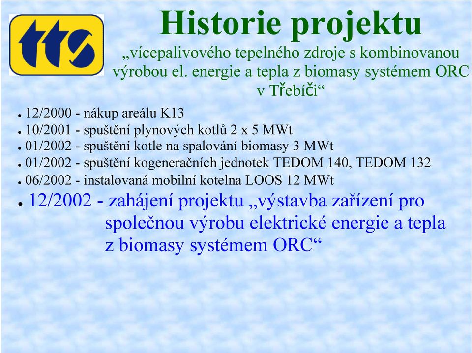 na spalování biomasy 3 MWt 01/2002 - spuštění kogeneračních jednotek TEDOM 140, TEDOM 132 06/2002 - instalovaná mobilní
