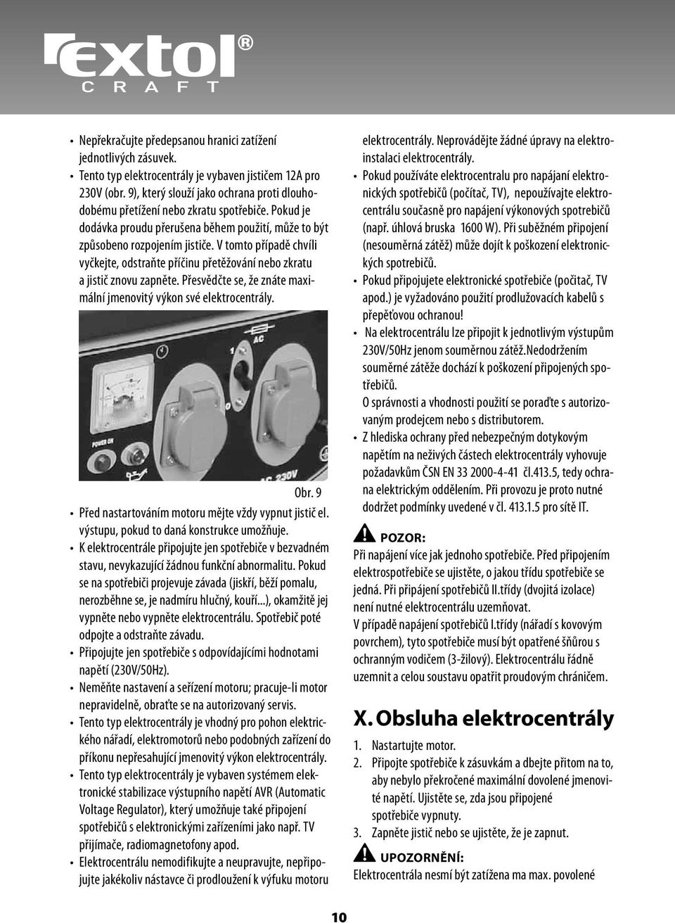 V tomto případě chvíli vyčkejte, odstraňte příčinu přetěžování nebo zkratu a jistič znovu zapněte. Přesvědčte se, že znáte maximální jmenovitý výkon své elektrocentrály. Obr.
