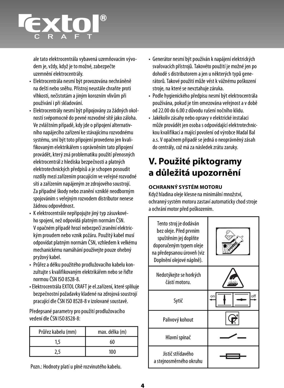 Elektrocentrály nesmí být připojovány za žádných okolností svépomocně do pevné rozvodné sítě jako záloha.