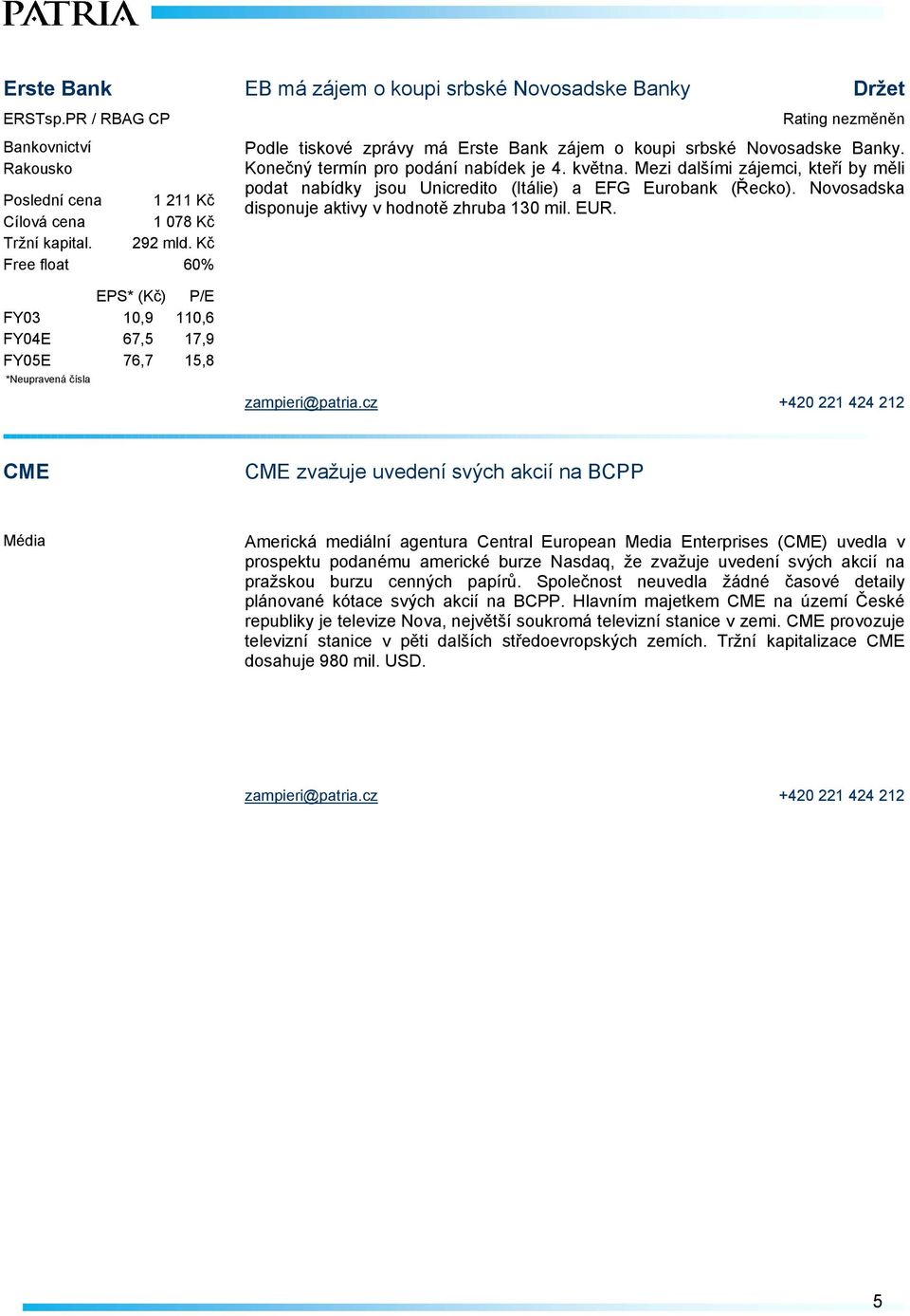 Mezi dalšími zájemci, kteří by měli podat nabídky jsou Unicredito (Itálie) a EFG Eurobank (Řecko). Novosadska disponuje aktivy v hodnotě zhruba 130 mil. EUR.