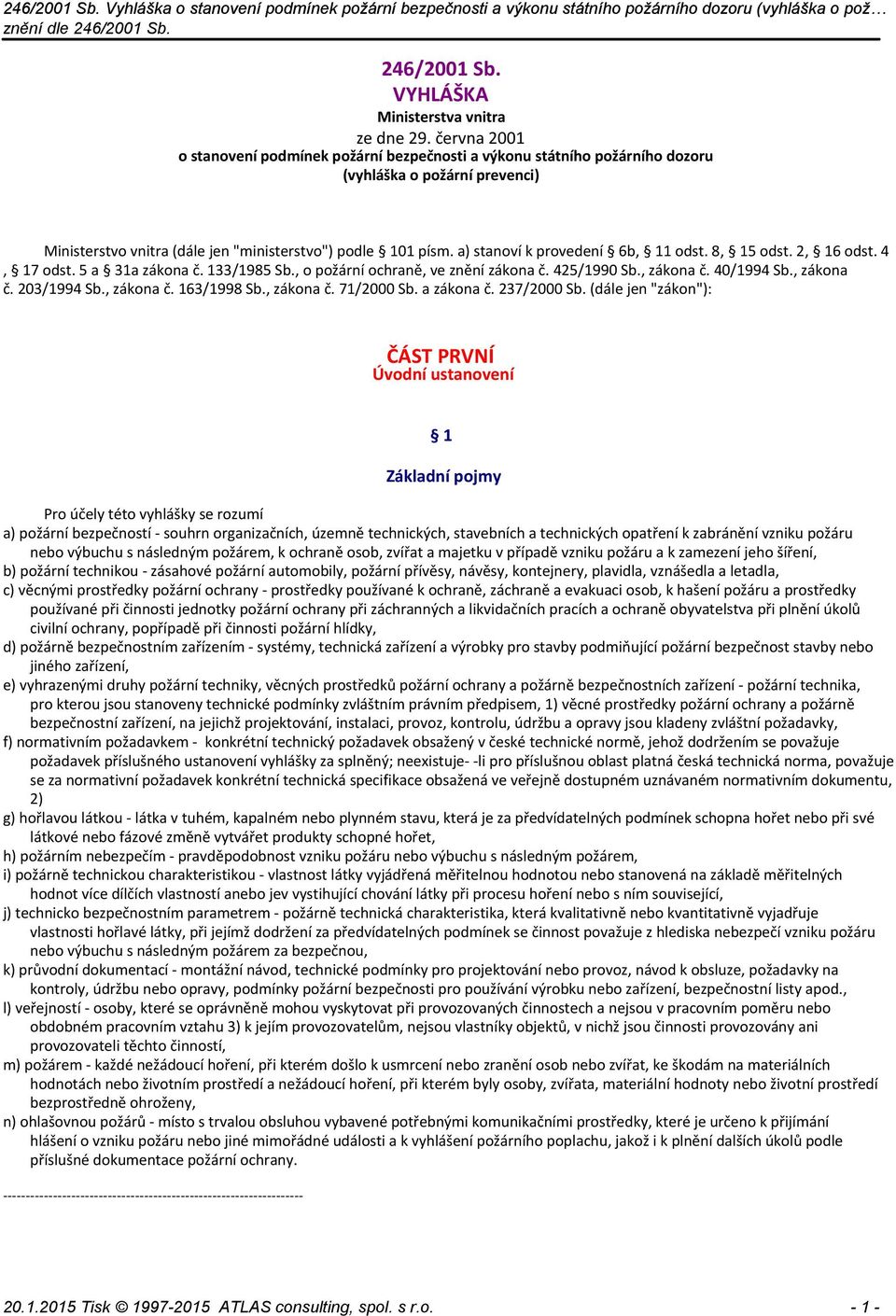 a) stanoví k provedení 6b, 11 odst. 8, 15 odst. 2, 16 odst. 4, 17 odst. 5 a 31a zákona č. 133/1985 Sb., o požární ochraně, ve znění zákona č. 425/1990 Sb., zákona č. 40/1994 Sb., zákona č. 203/1994 Sb.