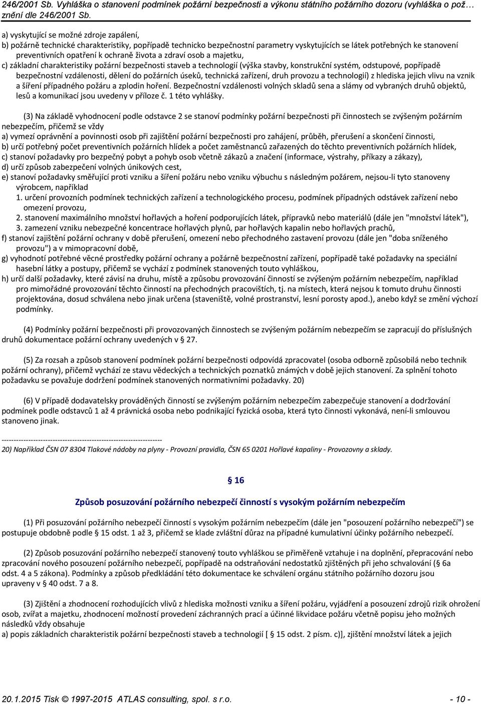 do požárních úseků, technická zařízení, druh provozu a technologií) z hlediska jejich vlivu na vznik a šíření případného požáru a zplodin hoření.