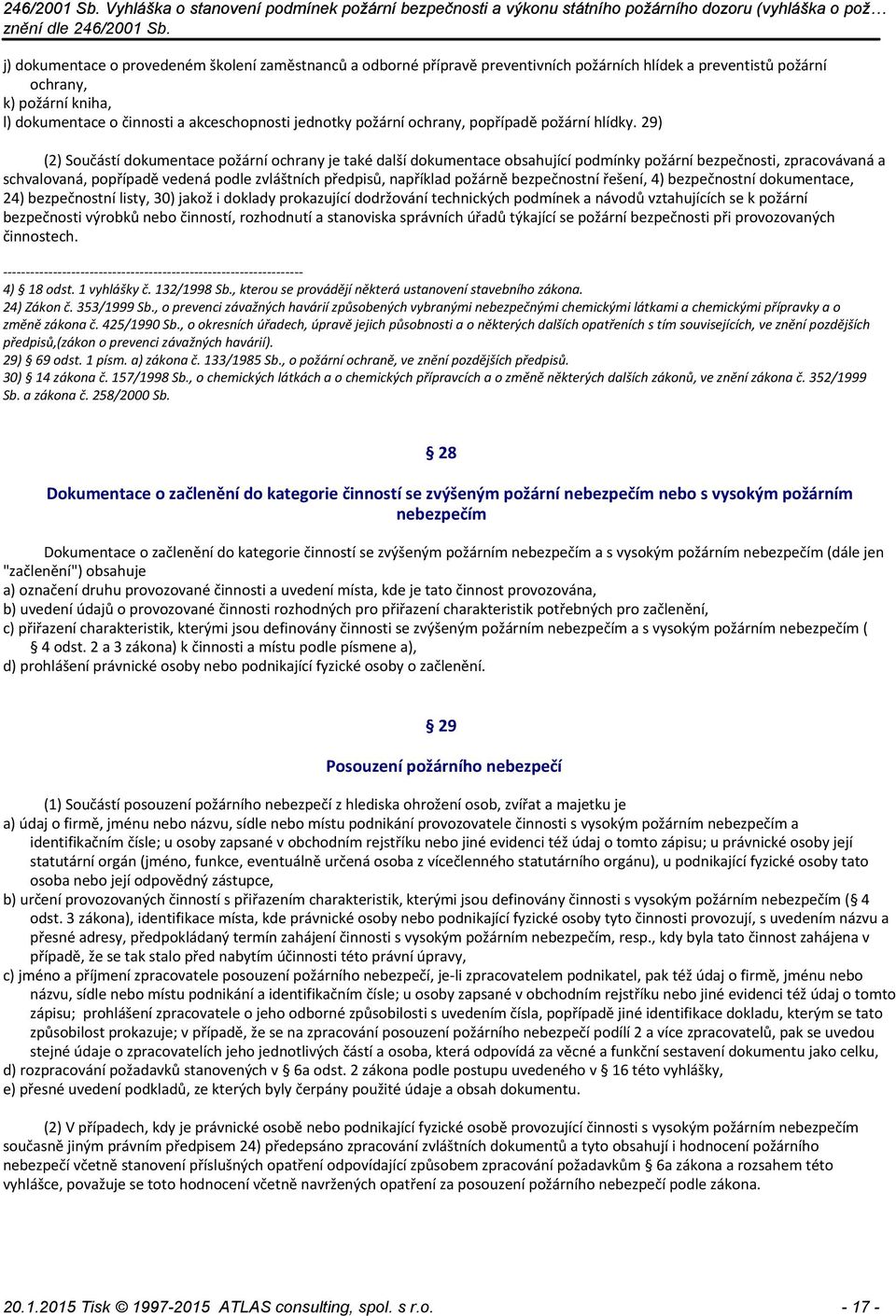 29) (2) Součástí dokumentace požární ochrany je také další dokumentace obsahující podmínky požární bezpečnosti, zpracovávaná a schvalovaná, popřípadě vedená podle zvláštních předpisů, například