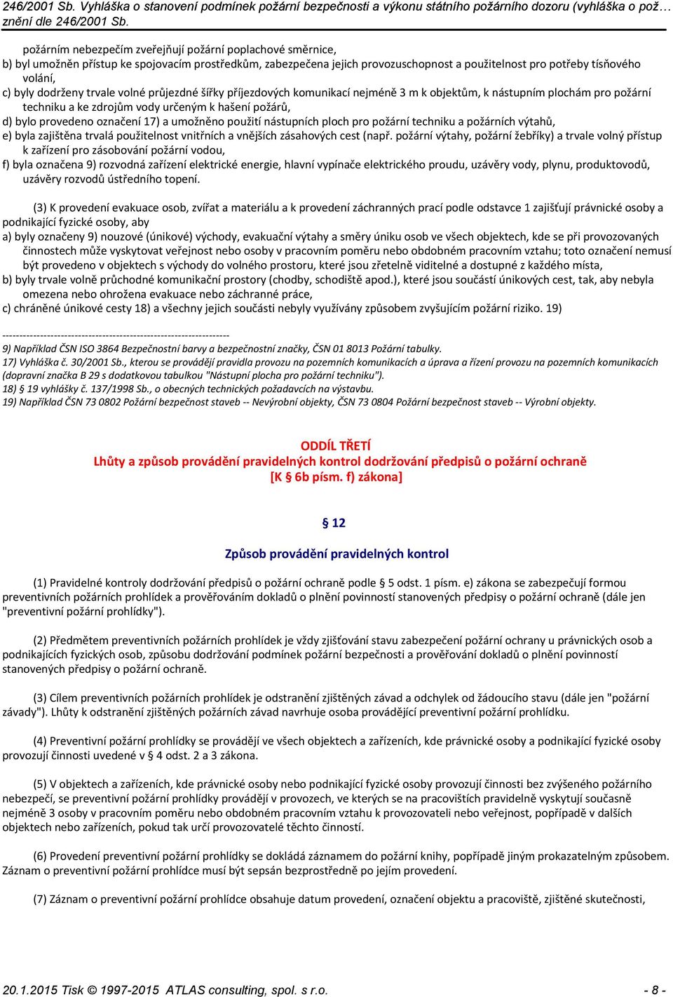 17) a umožněno použití nástupních ploch pro požární techniku a požárních výtahů, e) byla zajištěna trvalá použitelnost vnitřních a vnějších zásahových cest (např.